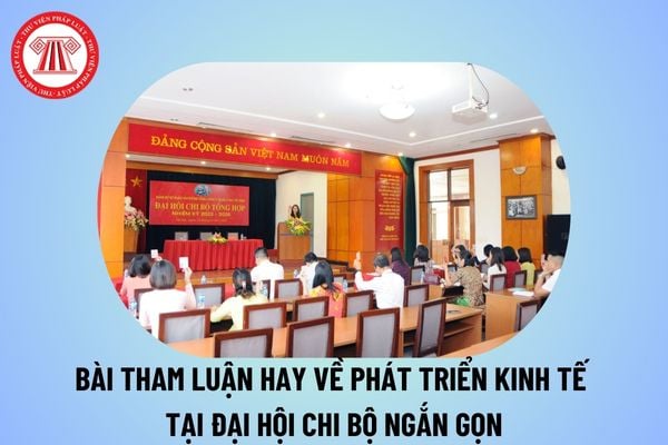 Bài tham luận hay về phát triển kinh tế tại đại hội chi bộ ngắn gọn? Bài tham luận Đại hội chi bộ thôn về phát triển kinh tế?