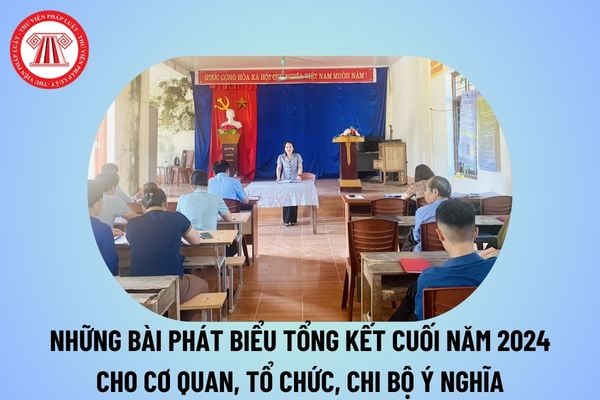 Mẫu bài phát biểu tổng kết cuối năm 2024 ngắn gọn cho cơ quan, tổ chức? Những bài phát biểu tổng kết hay cuối năm 2024? 