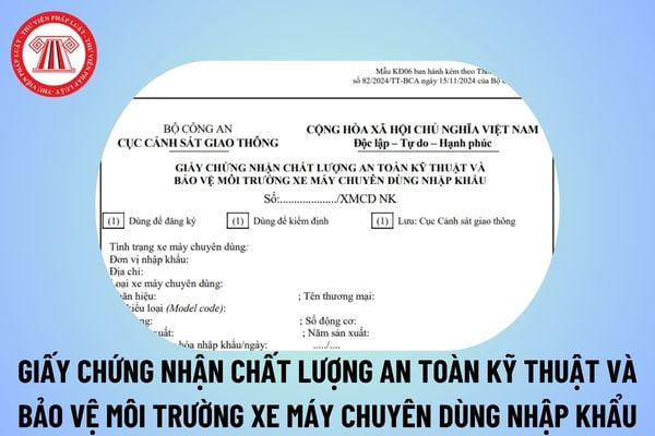 Mẫu KĐ06 Giấy chứng nhận chất lượng an toàn kỹ thuật và bảo vệ môi trường xe máy chuyên dùng nhập khẩu từ 1/1/2025 ra sao?