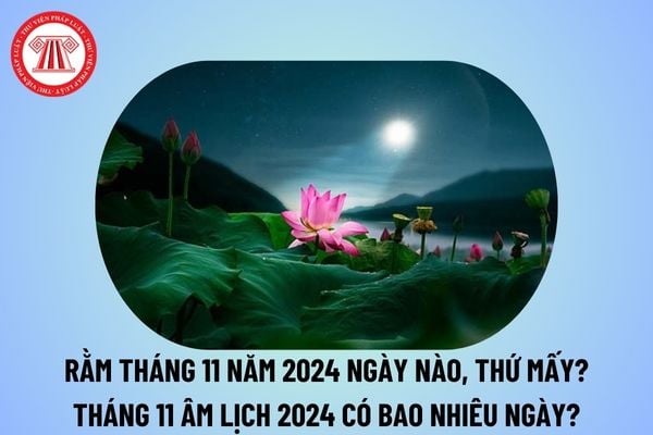 Ngày rằm tháng 11 2024 ngày nào? Rằm tháng 11 là ngày mấy? Tháng 11 âm lịch năm 2024 có bao nhiêu ngày?