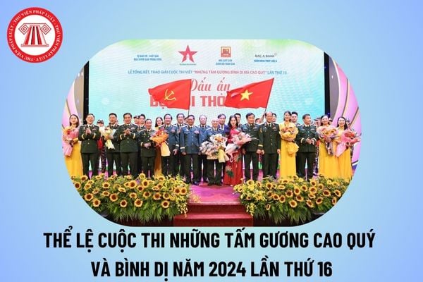 Thể lệ Cuộc thi Những tấm gương bình dị mà cao quý 2024 lần thứ 16? Thể lệ cuộc thi viết những tấm gương bình dị mà cao quý lần thứ 16? 