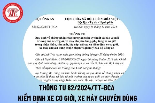 Thông tư 82/2024 về kiểm định an toàn kỹ thuật và bảo vệ môi trường của xe cơ giới, xe máy chuyên dùng thế nào?