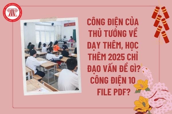 Công điện của Thủ Tướng về dạy thêm học thêm 2025 chỉ đạo vấn đề gì? Toàn văn Công điện 10 CĐ TTg ngày 7 2 2025 PDF?