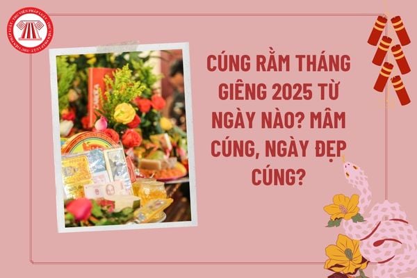 Cúng Rằm tháng Giêng 2025 từ ngày nào? Mâm cúng Rằm tháng Giêng 2025? Cúng Rằm tháng Giêng 2025 vào ngày nào đẹp?