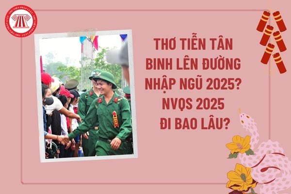 Thơ tiễn tân binh lên đường nhập ngũ 2025? Thơ tiễn con lên đường nhập ngũ hay và ý nghĩa? NVQS 2025 đi bao lâu?