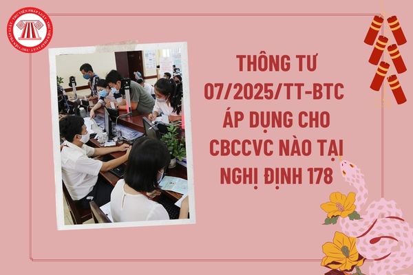 Thông tư hướng dẫn kinh phí Nghị định 178 áp dụng cho cán bộ, công chức, viên chức nào? Toàn văn Thông tư 07 2025 TT BTC?