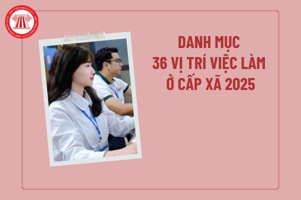 Danh mục 36 vị trí việc làm ở cấp xã 2025 gồm những chức danh nào theo Công văn 7415/BNV-CCVC năm 2025?