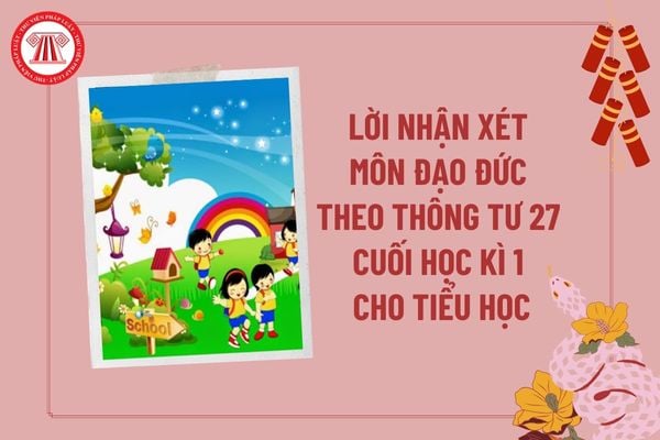 Lời nhận xét môn đạo đức theo Thông tư 27 cuối kì 1? Mẫu nhận xét môn đạo đức học kì 1 tiểu học theo Thông tư 27?