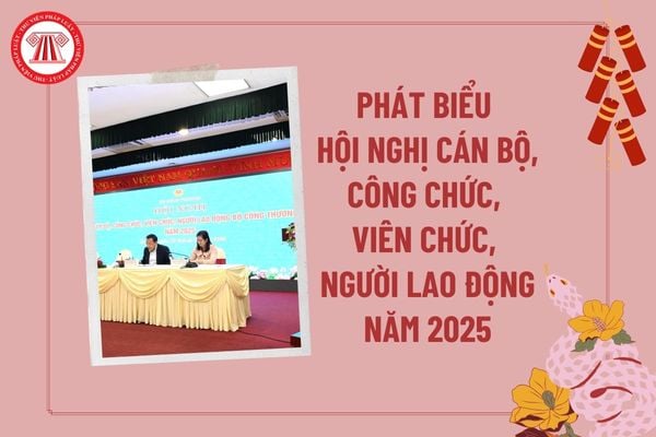 Phát biểu hội nghị cán bộ công chức viên chức năm 2025? Bài phát biểu dự hội nghị cán bộ công chức viên chức NLĐ ngắn gọn? 