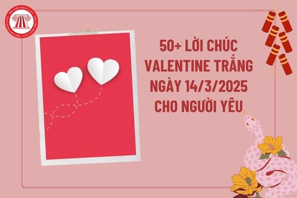 50+ Lời chúc Valentine trắng 14 3 cho người yêu? Lời chúc 14 3 cho người yêu ngắn gọn? Lời chúc Valentine cho người yêu?