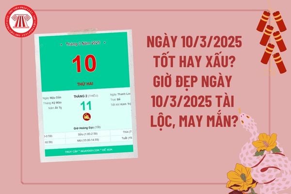 Ngày 10 3 2025 có tốt không, giờ đẹp ngày 10 3 2025? Ngày 10 tháng 3 năm 2025 có tốt không? Ngày 10 3 2025 tốt hay xấu?