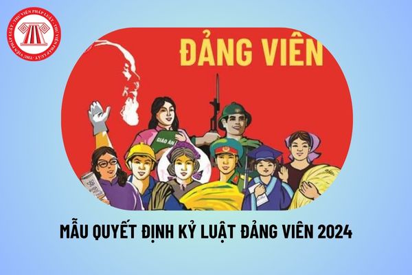 Mẫu quyết định kỷ luật đảng viên của chi bộ mới nhất 2024? Mẫu quyết định thi hành kỷ luật đảng viên file word?