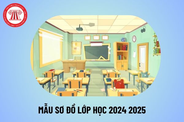 Mẫu sơ đồ lớp học năm học 2024 2025 các cấp? File sơ đồ lớp học đẹp năm học 2024 2025 chi tiết thế nào?