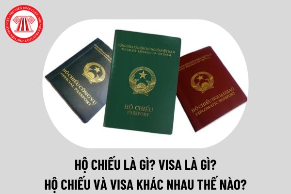 Hộ chiếu là gì? và Visa là gì? Hộ chiếu và visa khác gì nhau? Dịch vụ công làm hộ chiếu online thế nào?