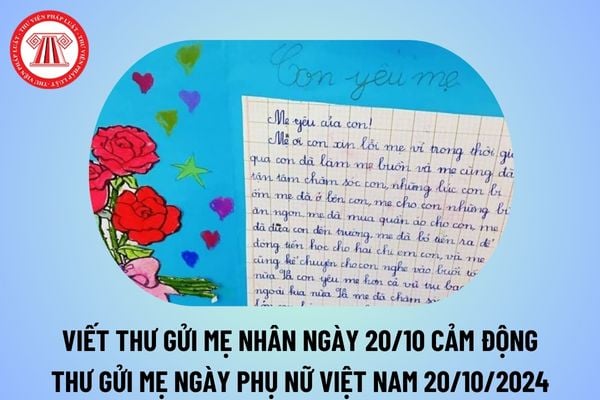 Viết thư gửi mẹ nhân ngày 20 10 ý nghĩa? Viết thư gửi mẹ nhân Ngày Phụ nữ Việt Nam 20 10 cảm động? 