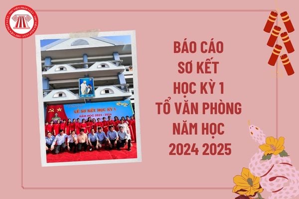 Báo cáo sơ kết học kỳ 1 tổ văn phòng năm học 2024 2025? Báo cáo sơ kết HKI năm học 2024 2025 tổ văn phòng?