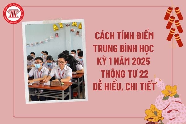 Cách tính điểm trung bình học kỳ 1 2025 dễ hiểu, chi tiết? Cách tính điểm trung bình học kỳ theo Thông tư 22 thế nào?