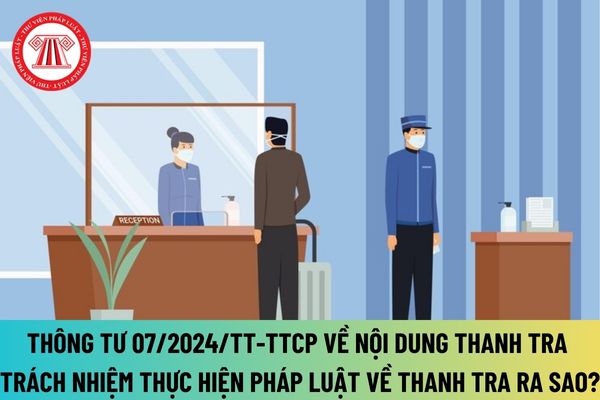 Thông tư 07/2024/TT-TTCP về thẩm quyền, nội dung thanh tra trách nhiệm thực hiện pháp luật về thanh tra, phòng, chống tham nhũng ra sao?
