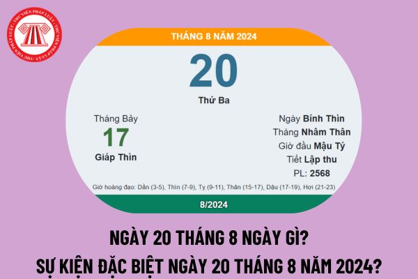 Ngày 20 8 là ngày gì? Ngày 20 tháng 8 là thứ mấy? 20/8 là sinh nhật ai? Sự kiện đặc biệt ngày 20 tháng 8 là gì?