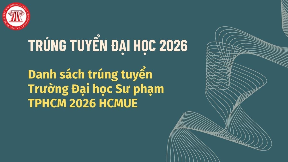 Danh sách trúng tuyển Trường Đại học Sư phạm TPHCM 2026 HCMUE xem ở đâu? Link tra cứu danh sách trúng tuyển ra sao?