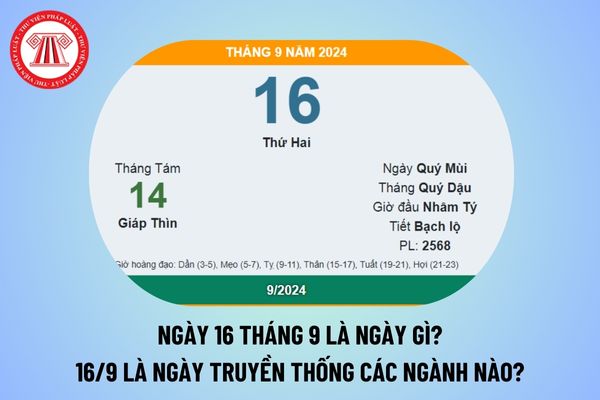 Ngày 16 tháng 9 là ngày gì? Ngày 16/9 là ngày truyền thống của các ngành nào? 16 9 2024 là thứ mấy?