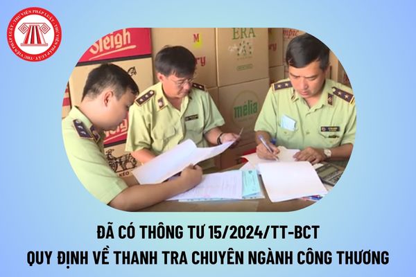 Thông tư 15 quy định nội dung về thanh tra chuyên ngành Công Thương từ ngày 01/11/2024 như thế nào?