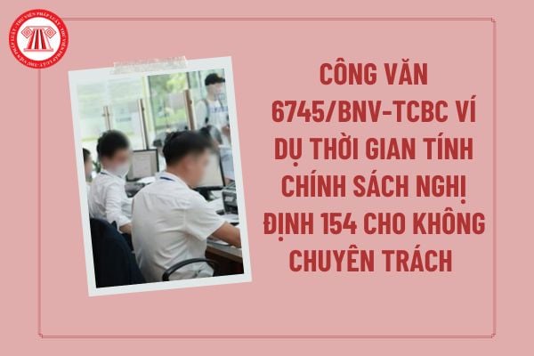 Toàn văn Công văn 6745/BNV-TCBC ví dụ thời gian tính chính sách Nghị định 154 cho không chuyên trách và đối tượng hưởng chế độ?