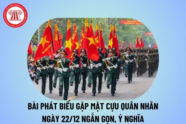 Bài phát biểu gặp mặt cựu quân nhân 22 12 ngắn gọn 2024? Bài phát biểu nhân ngày 22 12 gặp mặt cựu quân nhân thế nào?