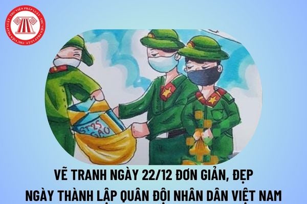 Vẽ tranh 22 12 ngày thành lập Quân đội nhân dân Việt Nam đẹp? Vẽ tranh ngày thành lập Quân đội nhân dân Việt Nam?