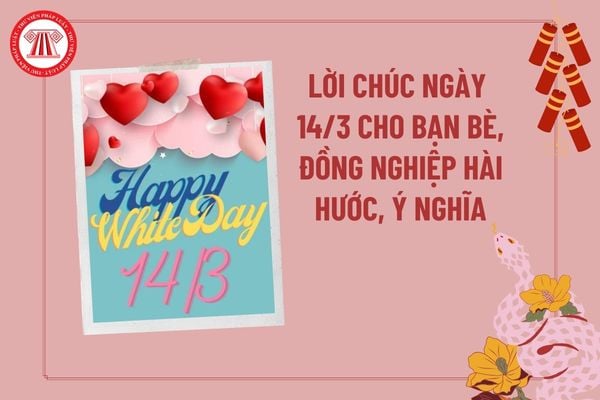 Lời chúc 14 3 cho bạn bè, đồng nghiệp? Lời chúc Valentine trắng cho bạn bè? Lời chúc Valentine hài hước cho bạn bè?