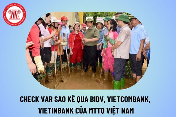 Check var sao kê MTTQ Việt Nam PDF qua BIDV, Vietcombank, Vietinbank ủng hộ đồng bào miền Bắc đến ngày 14 9 2024?