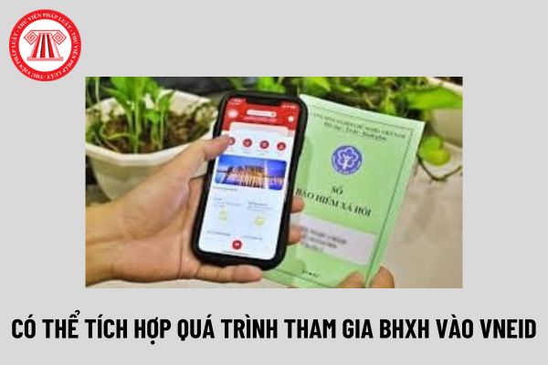 Có thể tích hợp quá trình tham gia BHXH vào VNeID? Tham gia bảo hiểm xã hội từ ngày 1 7 2025 được hưởng quyền gì?