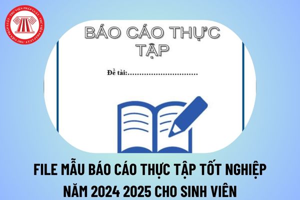 Mẫu báo cáo thực tập tốt nghiệp file word năm 2024 2025 cho sinh viên? File mẫu báo cáo thực tập tốt nghiệp? 