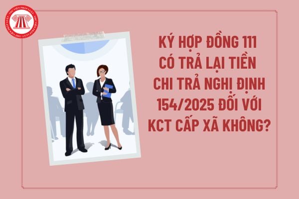 Ký hợp đồng 111 có trả lại tiền chi trả Nghị định 154/2025/NĐ-CP đối với cán bộ không chuyên trách cấp xã hay không?