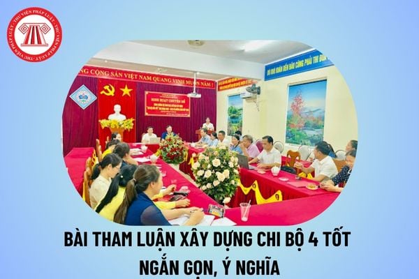 Bài tham luận xây dựng chi bộ 4 tốt ngắn gọn, ý nghĩa? Bài tham luận chuyên đề xây dựng chi bộ 4 tốt thế nào?