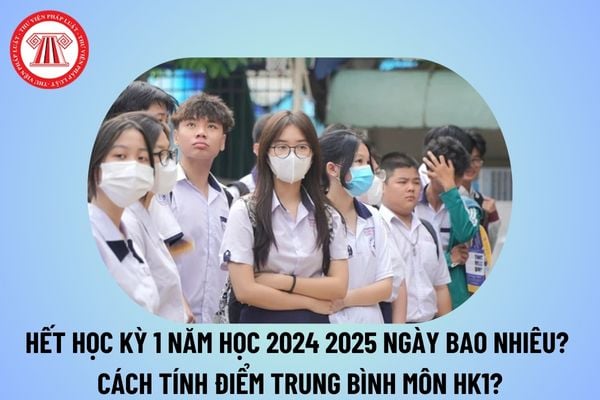 Hết học kỳ 1 là ngày bao nhiêu năm học 2024 2025? Tính điểm trung bình môn học kỳ 1 tính như thế nào? 