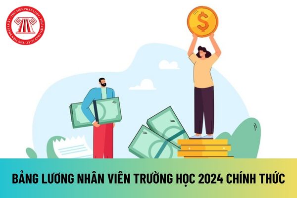 Bảng lương nhân viên trường học 2024 mới nhất sau khi tăng lương cơ sở lên 2,34 triệu đồng như thế nào?