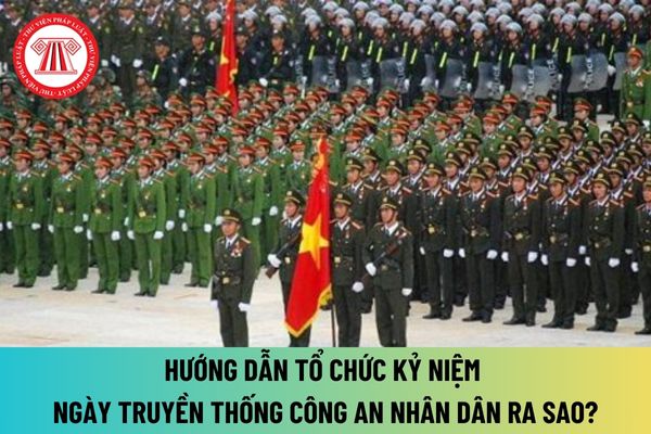 Hướng dẫn tổ chức Kỷ niệm Ngày truyền thống Công an nhân dân và Ngày hội Toàn dân bảo vệ an ninh Tổ quốc?