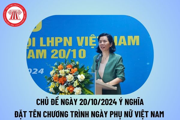 Chủ đề ngày 20 tháng 10 năm 2024 ý nghĩa? Đặt tên chương trình 20 10 2024? Chủ đề chương trình Ngày Phụ nữ Việt Nam? 