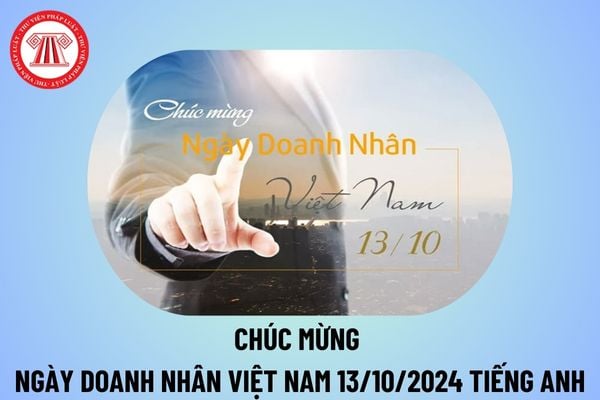 Chúc mừng ngày Doanh nhân Việt Nam 13 10 Tiếng Anh ý nghĩa? Ngày Doanh nhân Việt Nam tiếng Anh là gì? 