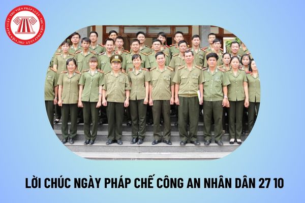 Lời chúc Ngày Pháp chế Công an nhân dân 27 10 ý nghĩa? Lời chúc Ngày truyền thống lực lượng Pháp chế Công an nhân dân 2024?