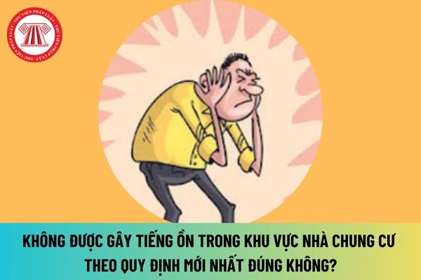 Không gây tiếng ồn trong khu vực nhà chung cư theo quy định mới nhất đúng không? Được gây tiếng ồn trong mức nào?