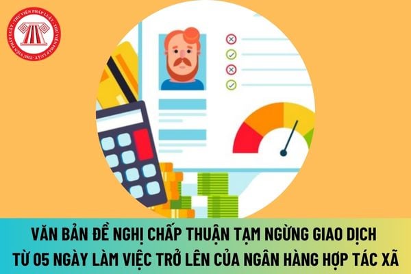 Mẫu văn bản đề nghị chấp thuận tạm ngừng giao dịch từ 05 ngày làm việc trở lên của Ngân hàng hợp tác xã/Quỹ tín dụng nhân dân là mẫu nào?