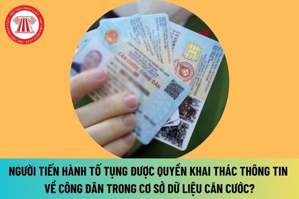 Người có thẩm quyền tiến hành tố tụng được khai thác thông tin về công dân trong Cơ sở dữ liệu căn cước theo quy định mới nhất đúng không?