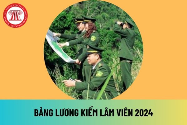 Bảng lương kiểm lâm viên 2024 mới nhất là bao nhiêu sau khi tăng lương cơ sở lên 2,34 triệu đồng?