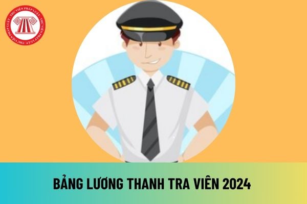 Bảng lương thanh tra viên 2024 mới nhất sau khi tăng lương cơ sở lên 2,34 triệu đồng là bao nhiêu? 