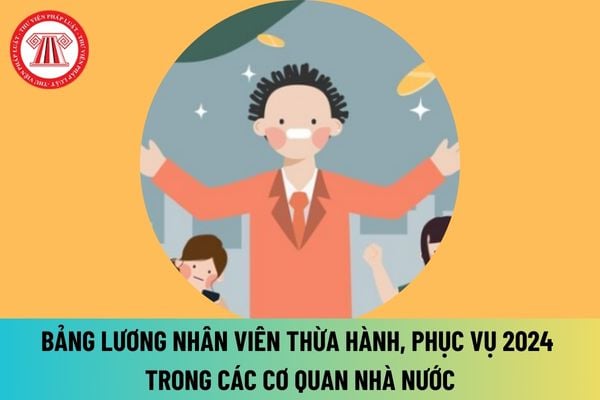 Bảng lương nhân viên thừa hành, phục vụ 2024 trong các cơ quan nhà nước sau khi tăng lương cơ sở lên 2,34 triệu đồng ra sao?