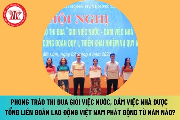 Phong trào thi đua Giỏi việc nước, đảm việc nhà trong nữ công nhân, viên chức, lao động được Tổng Liên đoàn Lao động Việt Nam phát động từ năm nào?