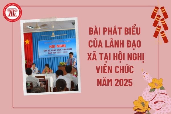 Bài phát biểu của lãnh đạo xã tại hội nghị viên chức 2025? Bài phát biểu của lãnh đạo xã tại hội nghị viên chức trường học?