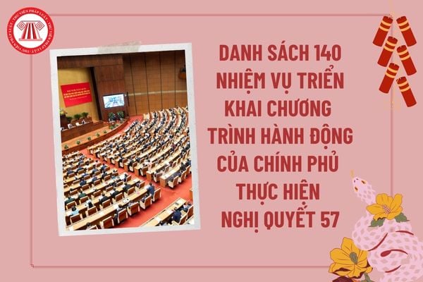 Danh sách 140 nhiệm vụ triển khai chương trình hành động của Chính phủ thực hiện Nghị quyết 57? Toàn văn Nghị quyết 57 của Bộ Chính trị?